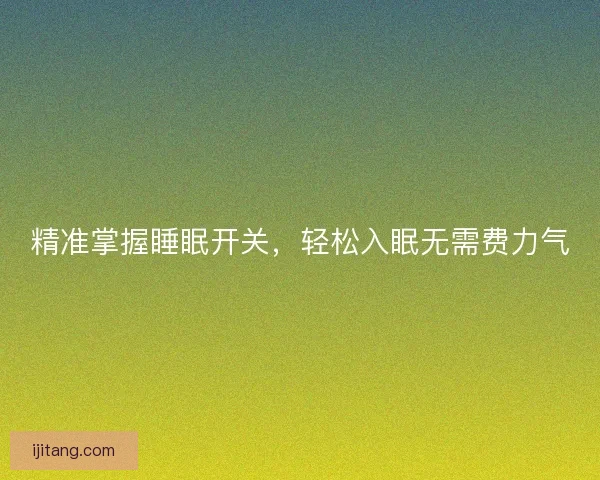 精准掌握睡眠开关，轻松入眠无需费力气